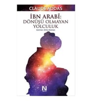 İbn Arabi : Dönüşü Olmayan Yolculuk