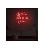 Bitch DONT KILL MY Vibe Yazılı Neon Tabela