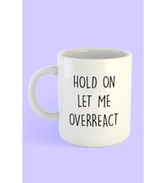 Hold On Let Me Overreact