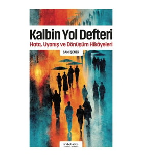 Kalbin Yol Defteri - Hata, Uyanış ve Dönüşüm Hikayeleri