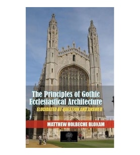 The Principles Of Gothic Ecclesiastical Architecture