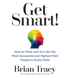 Get Smart!: How To Think And Act Like The Most Successful And Highest-Paid People In Every Field