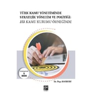 Türk Kamu Yönetiminde Stratejik Yönetim ve Politiği: Bir Kamu Kurumu Örneğinde