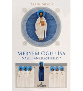 Meryem Oğlu İsa Nasıl Tanrılaştırıldı?