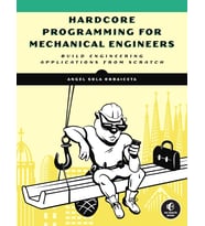 Hardcore Programming For Mechanical Engineers: Build Engineering Applications From Scratch