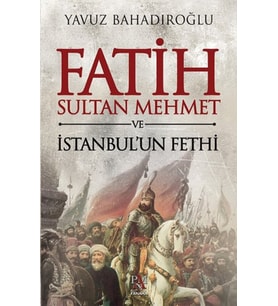 Fatih Sultan Mehmet ve İstanbul'un Fethi