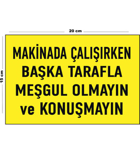 Metal Makinada Çalışırken Başka Tarafla Meşgul Olmayın Ve Konuşmayın 15 Cm x 20 Cm Uyarı Levhası Yönlendirme Tabelası