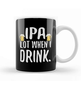 Funny IPA Lot When I Drink Craft Beer Drinker Kupa Bardak Porselen