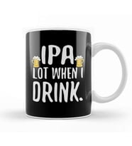 Funny IPA Lot When I Drink Craft Beer Drinker Kupa Bardak Porselen