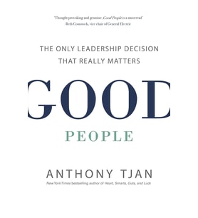 Good People: The Only Leadership Decision That Really Matters