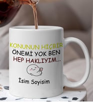 Konunun HiçBir Önemi Yok Ben Haklıyım Yazılı Esprili Komik Kupa Bardak