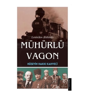 Lenin’den Atatürk’e Mühürlü Vagon