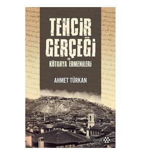 Tehcir Gerçeği ve Kütahya Ermenileri