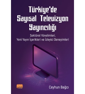 TÜRKİYE’DE SAYISAL TELEVİZYON YAYINCILIĞI: Sektörel Yönelimleri, Yeni Yayın İçerikleri ve İzleyici Deneyimleri