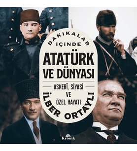 DAKİKALAR İÇİNDE ATATÜRK VE DÜNYASI : ASKERİ.SİYASİ VE ÖZEL HAYATI