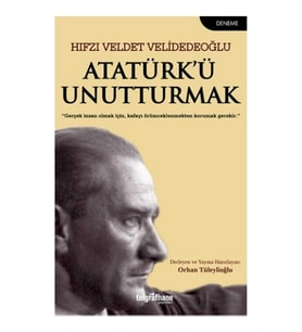 Atatürk’ü Unutturmak