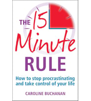 The 15 Minute Rule: How To Stop Procrastinating And Take Charge Of Your Life
