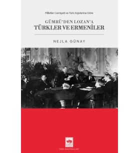 Milletler Cemiyeti ve Türk Arşivlerine Göre Gümrü'den Lozan'a Türkler ve Ermeniler