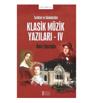 Tarihten ve Günümüzden Klasik Müzik Yazıları - IV