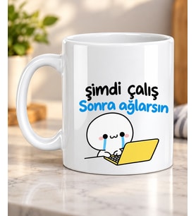 Şimdi Çalış Sonra Ağlarsın Baskılı Kupa Bardak