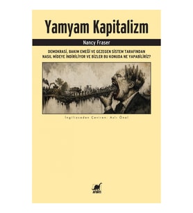 Yamyam Kapitalizm: Demokrasi, Bakım Emeği ve Gezegen Sistem Tarafından Nasıl Mideye İndiriliyor ve B