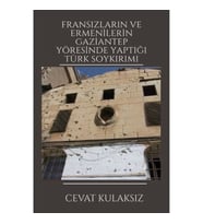 Fransızların ve Ermenilerin Gaziantep Yöresinde Yaptığı Türk Soykırımı
