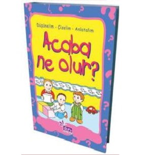 Okul Öncesi Eğitim Kitapları Acaba Ne Olur ?; Düşünelim - Çizelim - Anlatalım -  Birsen Konat
