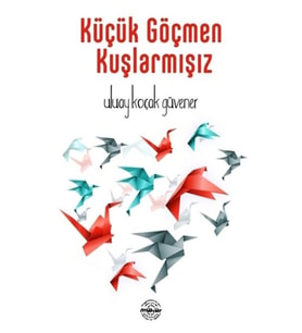 Küçük Göçmen Kuşlarmışız