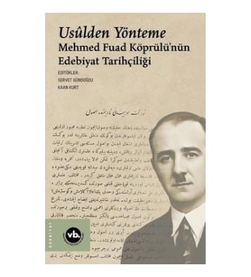 Usulden Yönteme - Mehmed Fuad Köprülü'nün Edebiyat Tarihçiliği