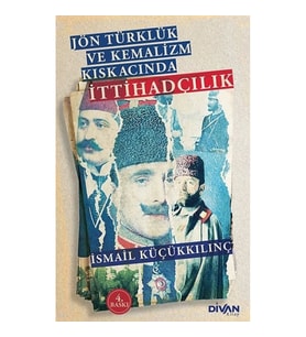 Jön Türklük ve Kemalizm Kıskacında İttihadçılık