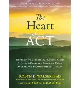 The Heart Of Act: Developing A Flexible, Process-Based, And Client-Centered Practice Using Acceptanc (Krem)