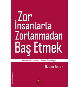 Zor İnsanlarla Zorlanmadan Baş Etmek Ertelemeci-Terörist-Benim İşim Değil