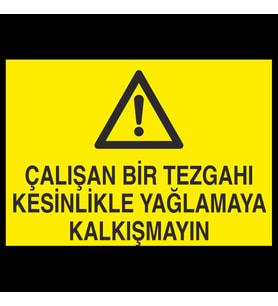 Çalışan Bir Tezgahı Kesinlikle Yağlamaya Kalkışma Uyarı Levhası 40x60cm (Karışık)