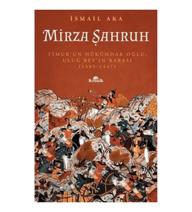 Mirza Şahruh: Timur'un Hükümdar Oğlu, Uluğ Bey'in Babası (1405 - 1447)