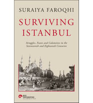 Surviving Istanbul - Struggles, Feasts and Calamities in the Seventeenth and Eighteenh Centuries