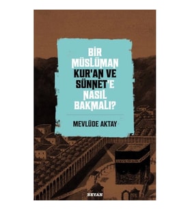 Bir Müslüman Kur’an ve Sünnet’e Nasıl Bakmalı?