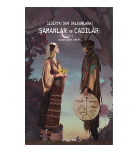 Sibirya'dan Balkanlara Şamanlar ve Cadılar -Cilt 1