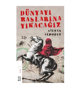 Dünyayı Başlarına Yıkacağız