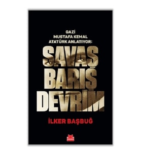 Gazi Mustafa Kemal Atatürk Anlatıyor: Savaş Barış Devrim (Ciltli)