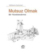 Mutsuz Olmak - Bir Yüreklendirme - Wilhelm Schmid