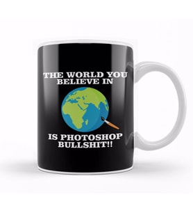 The World You Believe In Is Photoshop Bullshit Flat Earth Kupa Bardak Porselen
