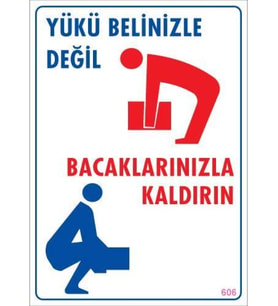 Yükü Belinizle Değil Bacaklarınızla KaldırınLevhası 25x35 KOD: 606