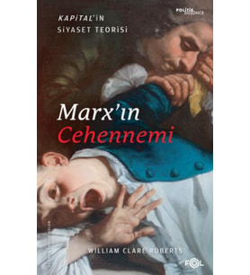 Marx’ın Cehennemi –Kapital’in Siyaset Teorisi–