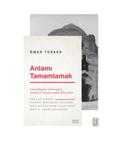 Anlamı Tamamlamak - İslam Düşünce Geleneğinin Anadolu Coğrafyasındaki Bileşenleri