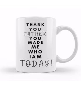THANK YOU FATHER YOU MADE ME WHO I AM TODAY! Kupa Bardak Porselen