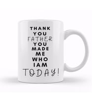 THANK YOU FATHER YOU MADE ME WHO I AM TODAY! Kupa Bardak Porselen