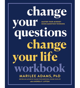 Change Your Questions, Change Your Life Workbook: Master Your Mindset Using Question Thinking