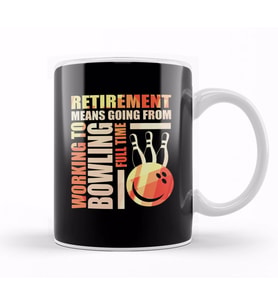 Retirement Means Going From Working To Bowling Kupa Bardak Porselen