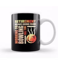 Retirement Means Going From Working To Bowling Kupa Bardak Porselen