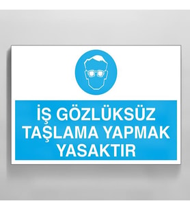 İş Gözlüksüz Taşlama Yapmak Yasaktır Uyarı Levhası 40x60cm (Karışık)